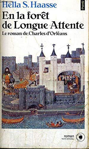En la forêt de longue attente : le roman de Charles d'Orléans, 1394-1465