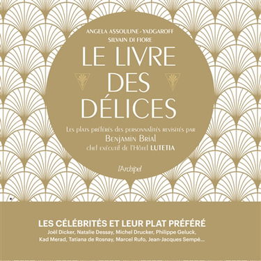Le livre des délices : les plats préférés des personnalités revisités par Benjamin Brial, chef exécutif de l'hôtel Lutetia