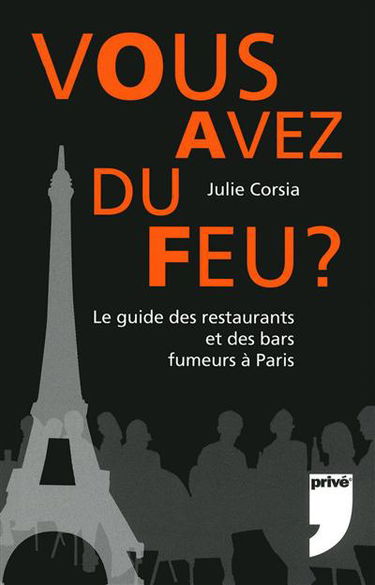 Vous avez du feu ? : le guide des restaurants et des bars fumeurs à Paris
