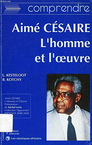 Comprendre aime cesaire, l'homme et l'oeuvre