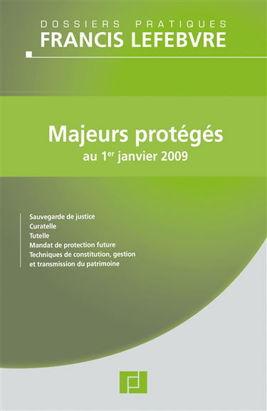 Majeurs protégés au 1er janvier 2009 : sauvegarde de justice, curatelle, tutelle, mandat de protection future, techniques de constitution, gestion et transmission du patrimoine