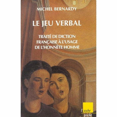 Le jeu verbal ou Traité de diction française à l'usage de l'honnête homme