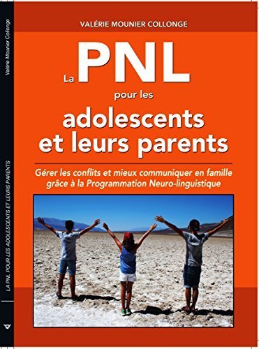 La PNL pour les adolescents et leurs parents : Gérer les conflits et mieux communiquer en famille grâce à la Programmation Neuro-Linguistique