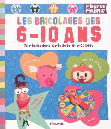 Les bricolages des 6-10 ans : 75 réalisations créatives et rigolotes !