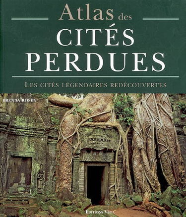 Atlas des cités perdues : les cités légendaires redécouvertes