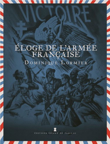 Eloge de l'armée française : des commandos de Bertrand Du Guesclin aux as de la chasse de 14-18, des victoires de Jean d'Arc à celles de Napoléon, de la résistance héroïque des poilus de Verdun à celle des Français libres de Bir Hakeim, de la campagne d'I