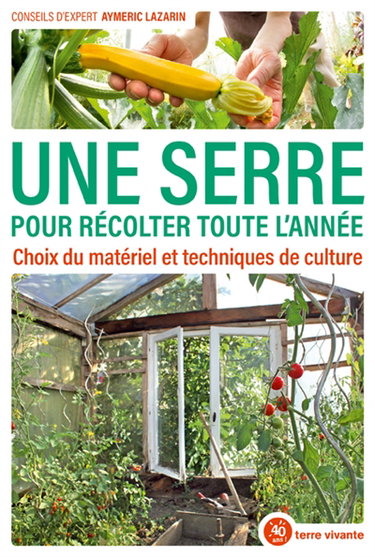 Couverture de Une serre pour récolter toute l'année : choix du matériel et techniques de culture par Aymeric Lazarin