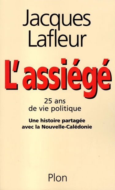 L'assiégé : vingt-cinq ans de vie politique, une histoire partagée avec la Nouvelle-Calédonie