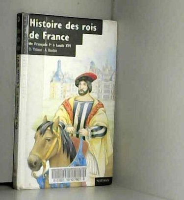 Histoire des rois de France : de François 1er à Louis XVI