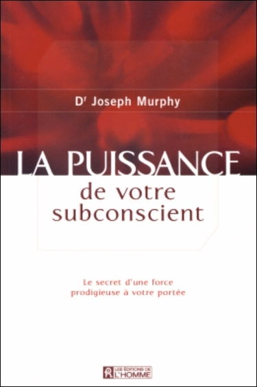 La puissance de votre subconscient : le secret d'une force prodigieuse à votre portée