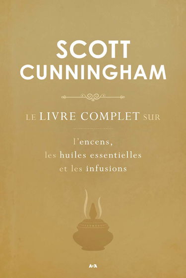 Le livre complet sur l'encens, les huiles essentielles et les infusions