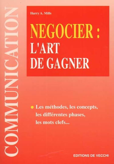 Négocier, l'art de gagner : les méthodes, les concepts, les différentes phases, les mots clefs...