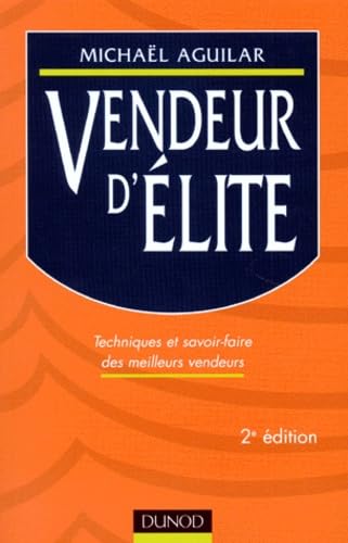 Vendeur D'Elite. Techniques Et Savoir-Faire Des Meilleurs Vendeurs, 2eme Edition