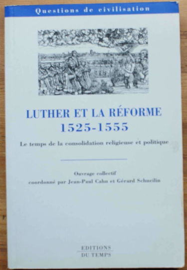 Luther et la Réforme : 1525-1555 : le temps de la consolidation religieuse et politique