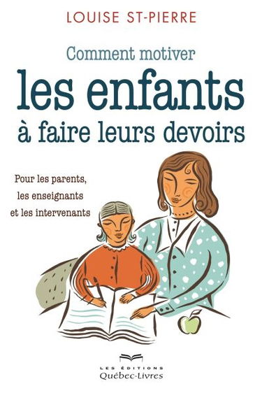 Comment motiver les enfants à faire leurs devoirs : pour les parents, les enseignants et les intervenants
