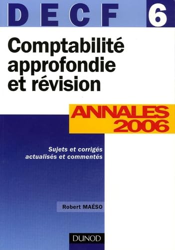 Couverture de Comptabilité approfondie et révision, DECF 6 : annales 2006, énoncés et corrigés commentés par Robert Maéso