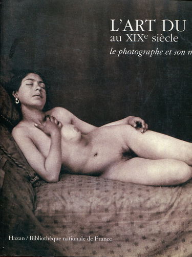 Le photographe et son modèle : exposition, Bibliothèque nationale de France, octobre 1997. Vol. 1. L'art du nu au XIXe siècle