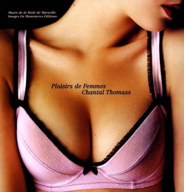 Plaisirs de femmes, Chantal Thomass : 30 ans de création. Women's pleasures, Chantal Thomass : 30 years of creativity : exposition, Musée de la mode, 30 juin-30 nov. 2001