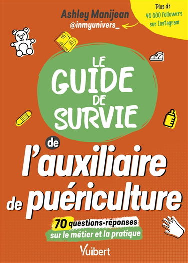 Le guide de survie de l'auxiliaire de puériculture : 70 questions-réponses sur le métier et la pratique