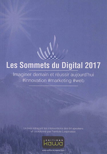 Les sommets du digital 2017 : imaginer demain et réussir aujourd'hui : #innovation, #marketing, #web