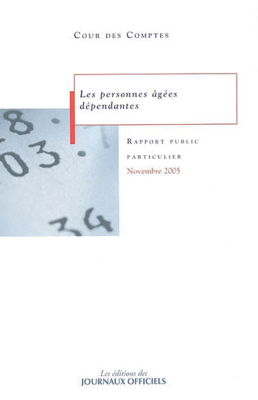 Les personnes âgées dépendantes : rapport au Président de la République suivi des réponses des administrations et organismes intéressés, novembre 2005