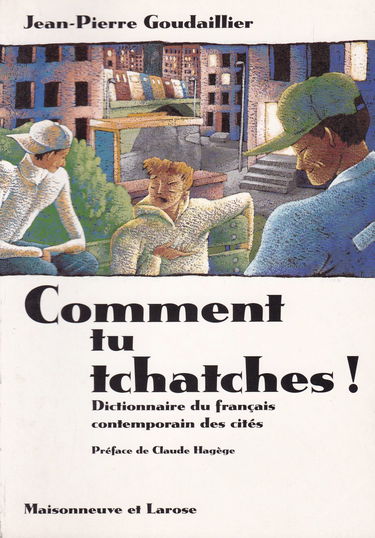 COMMENT TU TCHATCHES ! Dictionnaire du français contemporain des cités