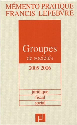 Mémento Groupes de sociétés 2005/2006 : Juridique, fiscal, social