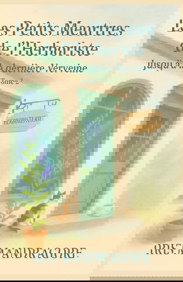 Les Petits Meurtres de l’Herboriste – Jusqu’à la dernière Verveine (Tome 2): À lire absolument si vous aimez : les secrets de village, les infusions ... ne mâchent ni leurs plantes, ni leurs mots.