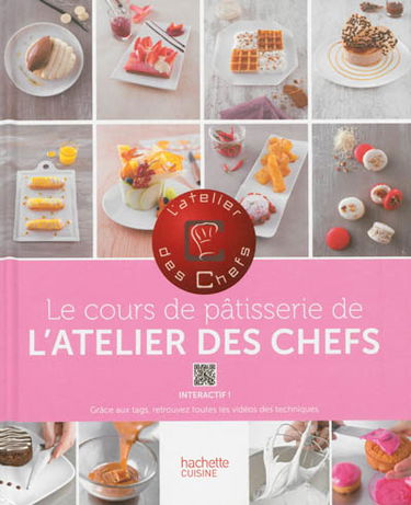 Le cours de pâtisserie de L'atelier des chefs : 100 techniques indispensables pour cuisiner comme un chef, 50 recettes illustrées pour mettre en pratique ces cours de cuisine