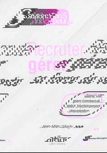 Recruter et gérer sa force de vente : salarié, VRP, agent commercial... : statut, fonctionnement, rémunération