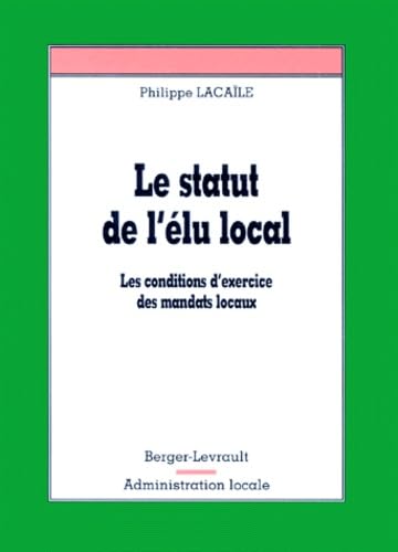 Le statut de l'élu local. Les conditions d'exercices des mandats locaux