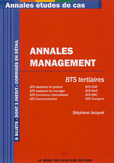 Annales management, BTS tertiaires : BTS assistant de gestion, BTS CGO, BTS assistant de manager, BTS MUC, BTS commerce international, BTS NRC, BTS communication, BTS transport : 8 sujets dont 1 inédit, corrigés en détail