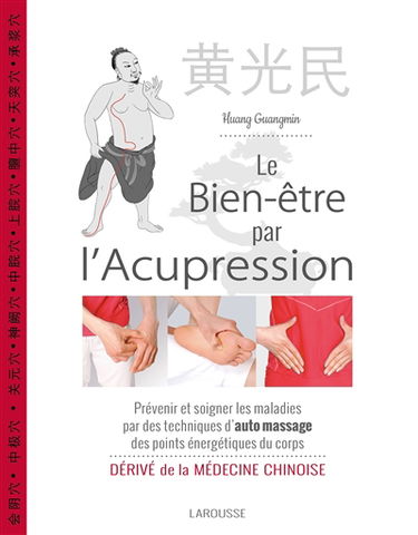 Le bien-être par l'acupression : prévenir et soigner les maladies par des techniques d'auto massage des points énergétiques du corps : dérivé de la médecine chinoise