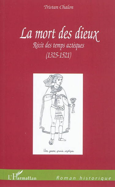 La mort des dieux : récit des temps aztèques (1325-1521)