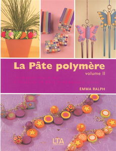 La pâte polymère : 17 créations aussi splendides que faciles à réaliser, expliquées étape par étape. Vol. 2