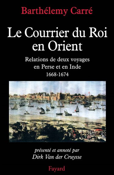 Le courrier du roi en Orient : relations de deux voyages en Perse et en Inde, 1668-1674
