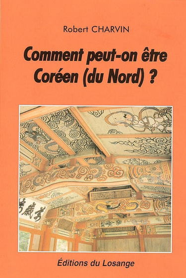 Comment peut-on être Coréen (du Nord) ? : manuel à l'usage des journalistes, politiques et militants des ONG