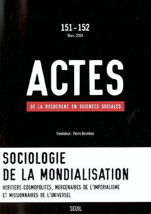 Actes de la recherche en sciences sociales, n° 151-152. Sociologie de la mondialisation : héritiers cosmopolites, mercenaires de l'impérialisme et missionnaires de l'universel