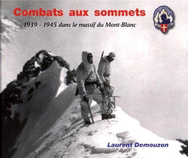 Combats aux sommets: 1939-1945 dans le massif du Mont-Blanc