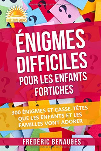 Énigmes Difficiles Pour Les Enfants Fortiches: 300 Énigmes et Casse-Têtes Que Les Enfants Et Les Familles Vont Adorer