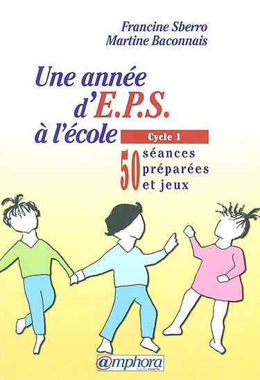 Une année d'EPS à l'école. Vol. 1. Cycle 1 : 50 séances préparées et jeux
