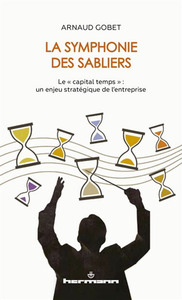 La symphonie des sabliers : le capital temps : un enjeu stratégique de l'entreprise
