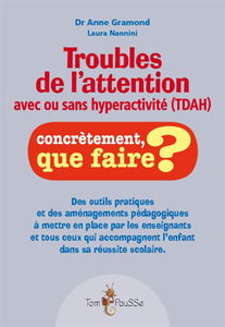 Troubles de l'attention avec ou sans hyperactivité (TDA-H) : outils pratiques et aménagements pédagogiques à mettre en place par les enseignants et tous ceux qui accompagnent l'enfant dans sa réussite scolaire