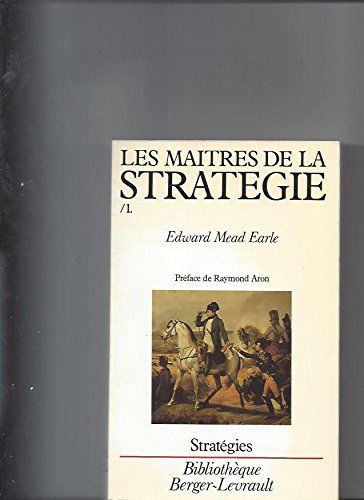 Les Maîtres de la stratégie. Vol. 1. De la Renaissance à la fin du XIXe siècle