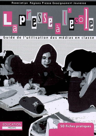 La presse à l'école : guide de l'utilisation des médias en classe : 50 fiches pratiques