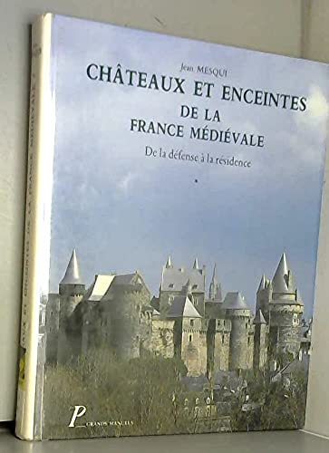 Châteaux et enceintes de la France médiévale : de la défense à la résidence. Vol. 1. Les Organes de la défense