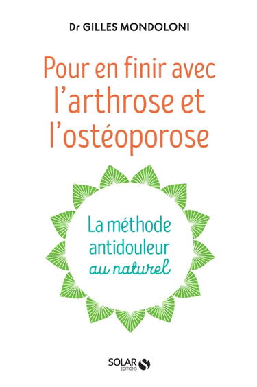 Pour en finir avec l'arthrose et l'ostéoporose : la méthode antidouleur au naturel