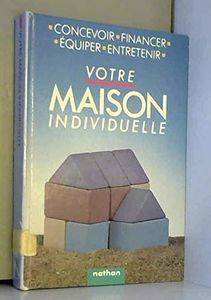 Réussir votre maison individuelle : concevoir, financer, équiper, entretenir