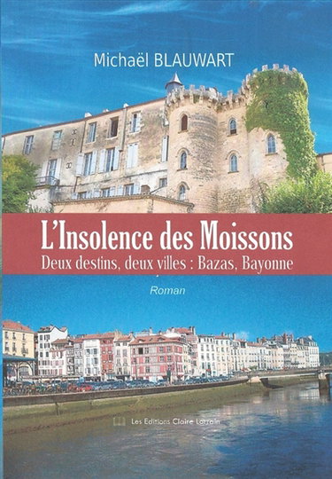 Couverture de L'insolence des moissons : deux destins, deux villes, Bazas, Bayonne