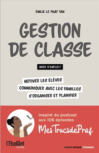 Gestion de classe : mode d'emploi ? : motiver les élèves, communiquer avec les familles, s'organiser et planifier